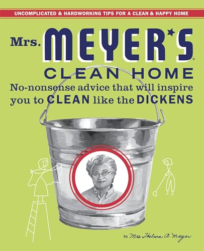 Mrs. Meyer's Clean Home: No-Nonsense Advice that Will Inspire You to CLEAN like the DICKENS